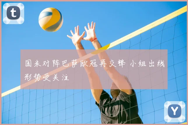 国米对阵巴萨欧冠再交锋 小组出线形势受关注