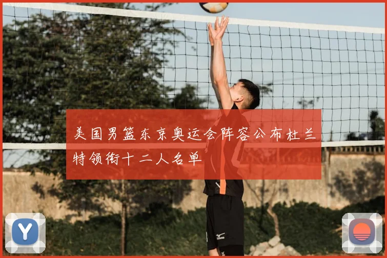 美国男篮东京奥运会阵容公布杜兰特领衔十二人名单