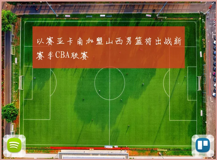 以赛亚卡南加盟山西男篮将出战新赛季CBA联赛