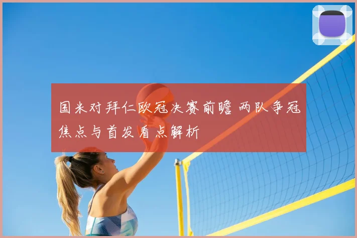 国米对拜仁欧冠决赛前瞻 两队争冠焦点与首发看点解析